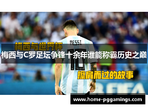 梅西与C罗足坛争锋十余年谁能称霸历史之巅