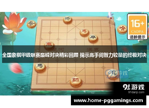 全国象棋甲级联赛巅峰对决精彩回顾 揭示高手间智力较量的终极对决