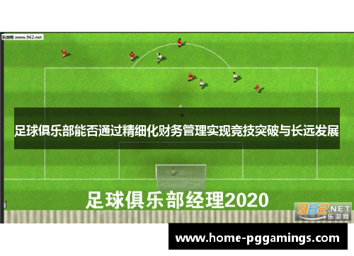足球俱乐部能否通过精细化财务管理实现竞技突破与长远发展