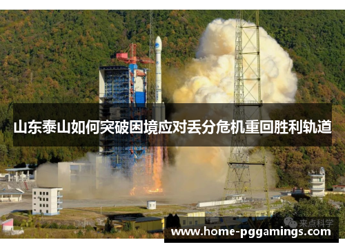 山东泰山如何突破困境应对丢分危机重回胜利轨道