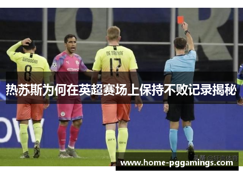 热苏斯为何在英超赛场上保持不败记录揭秘