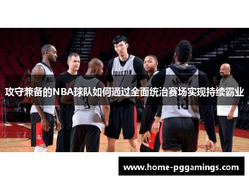 攻守兼备的NBA球队如何通过全面统治赛场实现持续霸业