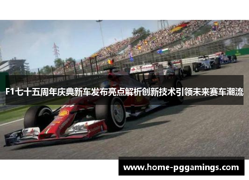 F1七十五周年庆典新车发布亮点解析创新技术引领未来赛车潮流