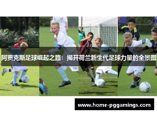 阿贾克斯足球崛起之路：揭开荷兰新生代足球力量的全景图