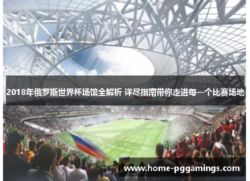 2018年俄罗斯世界杯场馆全解析 详尽指南带你走进每一个比赛场地