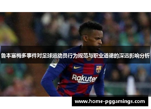 鲁本塞梅多事件对足球运动员行为规范与职业道德的深远影响分析