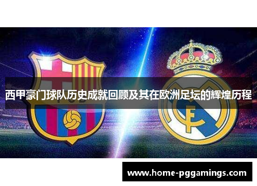 西甲豪门球队历史成就回顾及其在欧洲足坛的辉煌历程