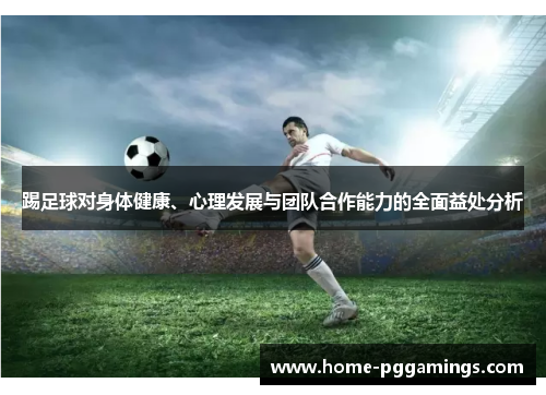 踢足球对身体健康、心理发展与团队合作能力的全面益处分析