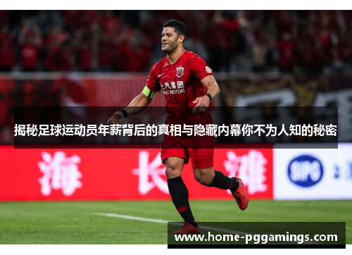 揭秘足球运动员年薪背后的真相与隐藏内幕你不为人知的秘密 揭秘足球运动员年薪背后的真相与隐藏内幕你不为人知的秘密