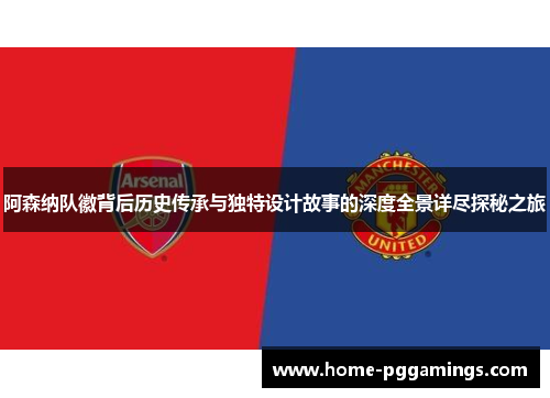 阿森纳队徽背后历史传承与独特设计故事的深度全景详尽探秘之旅 阿森纳队徽背后历史传承与独特设计故事的深度全景详尽探秘之旅