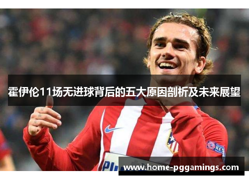 霍伊伦11场无进球背后的五大原因剖析及未来展望